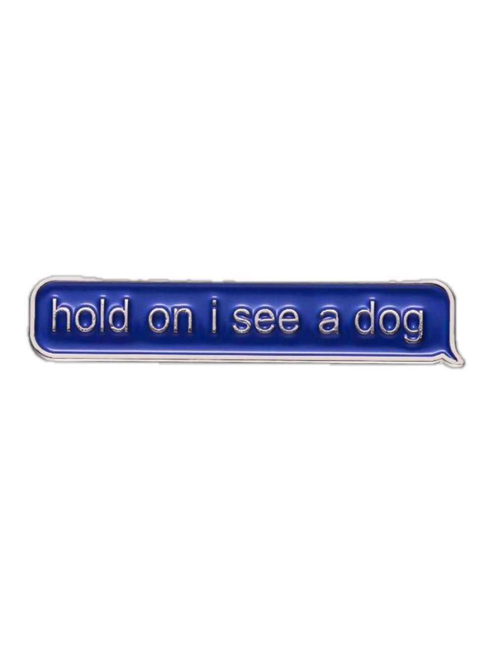 "HOLD ON I SEE A DOG" OIL DRIPPED ENAMEL PIN LAPEL PIN BROOCH NWT